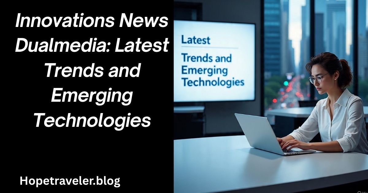 Innovations News Dualmedia: Latest Trends and Emerging Technologies